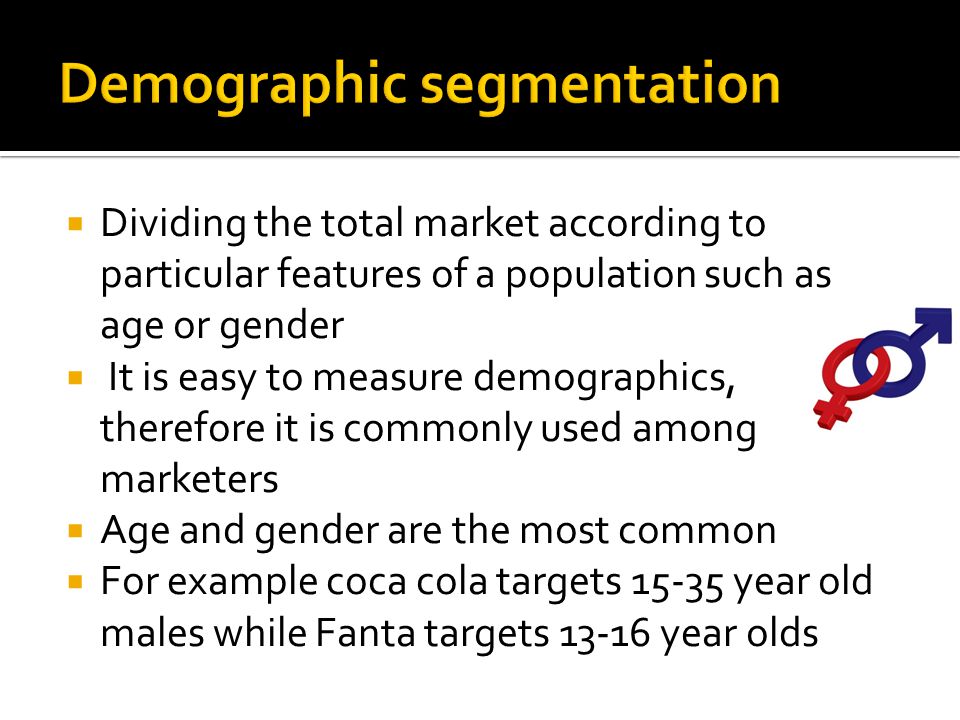  Demographic segmentation  Geographic segmentation  Psychographic segmentation  Behavioral segmentation