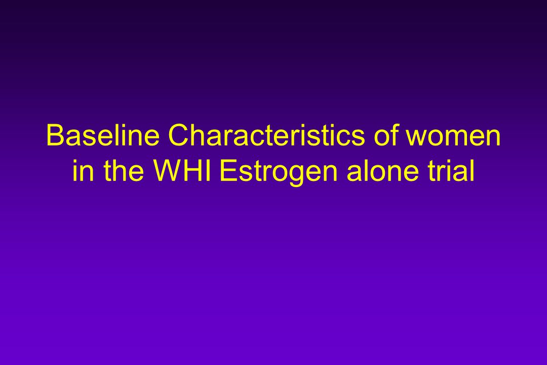 Baseline Characteristics of women in the WHI Estrogen alone trial