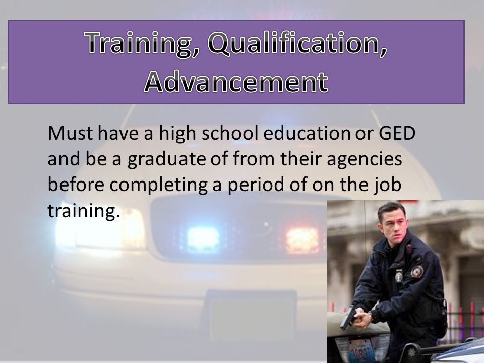 Must have a high school education or GED and be a graduate of from their agencies before completing a period of on the job training.