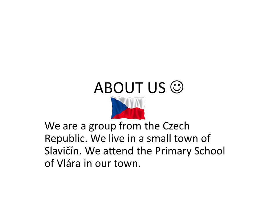 ABOUT US We are a group from the Czech Republic. We live in a small town of Slavičín.