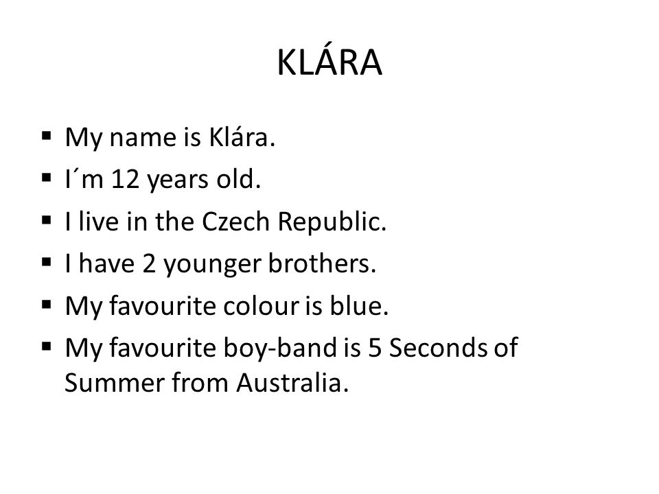 KLÁRA  My name is Klára.  I´m 12 years old.  I live in the Czech Republic.
