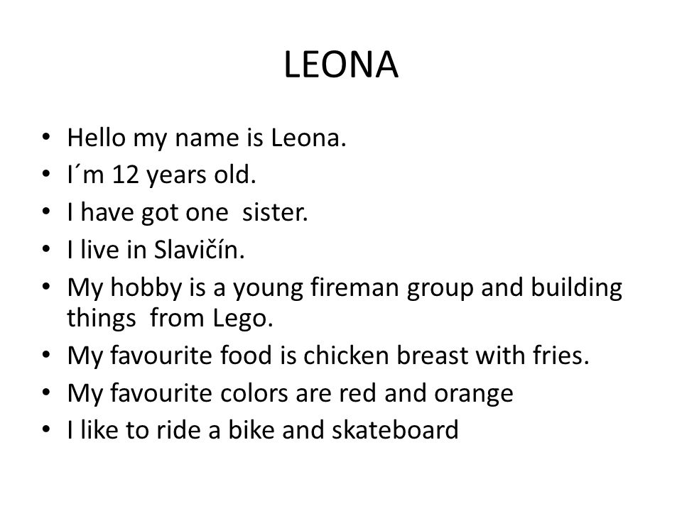 LEONA Hello my name is Leona. I´m 12 years old. I have got one sister.