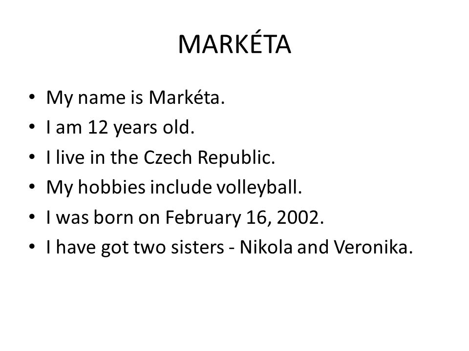 MARKÉTA My name is Markéta. I am 12 years old. I live in the Czech Republic.