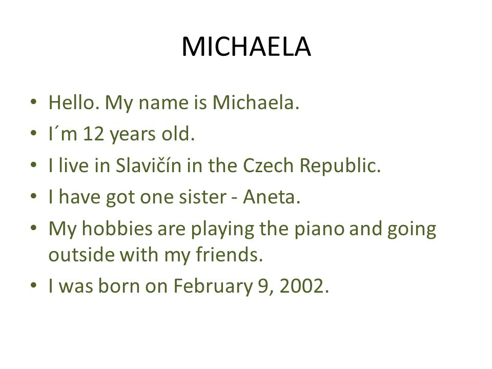 MICHAELA Hello. My name is Michaela. I´m 12 years old.