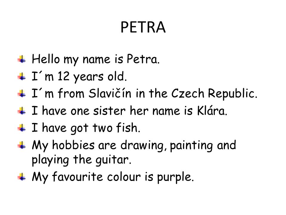 PETRA Hello my name is Petra. I´m 12 years old. I´m from Slavičín in the Czech Republic.