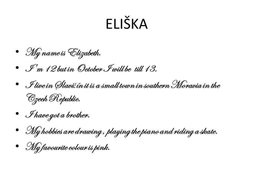 ELIŠKA My name is Elizabeth. I m 12 but in October I will be till 13.