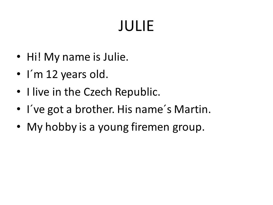 JULIE Hi. My name is Julie. I´m 12 years old. I live in the Czech Republic.