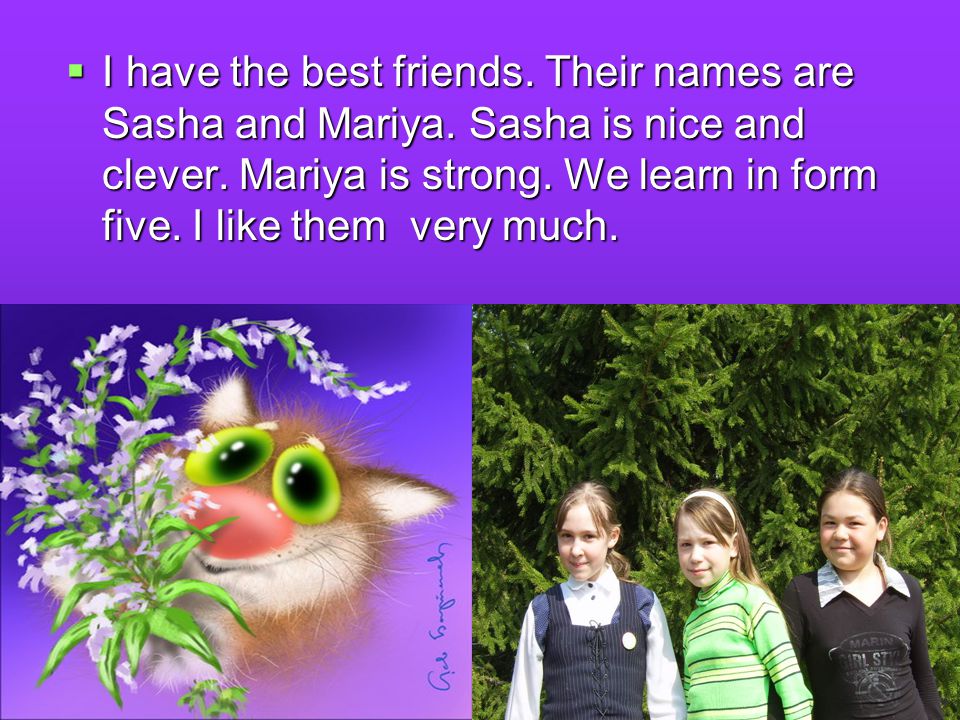 IIII have the best friends. Their names are Sasha and Mariya.