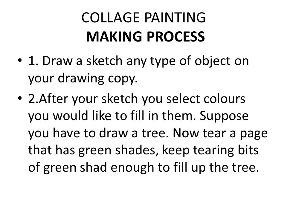 COLLAGE PAINTING MAKING PROCESS 1. Draw a sketch any type of object on your drawing copy.