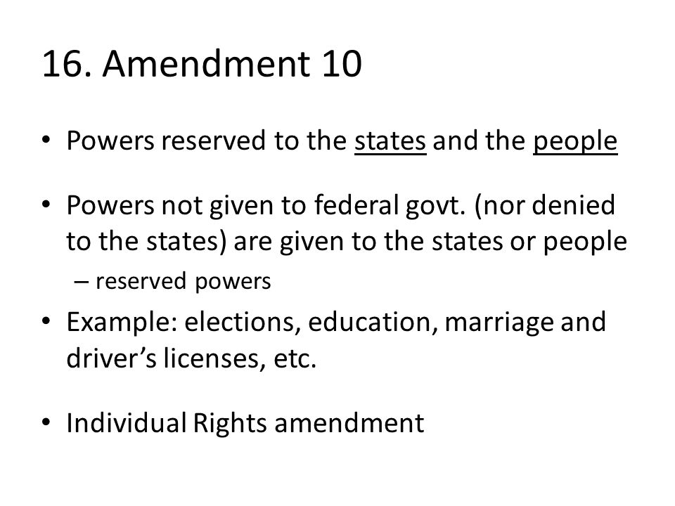 16. Amendment 10 Powers reserved to the states and the people Powers not given to federal govt.