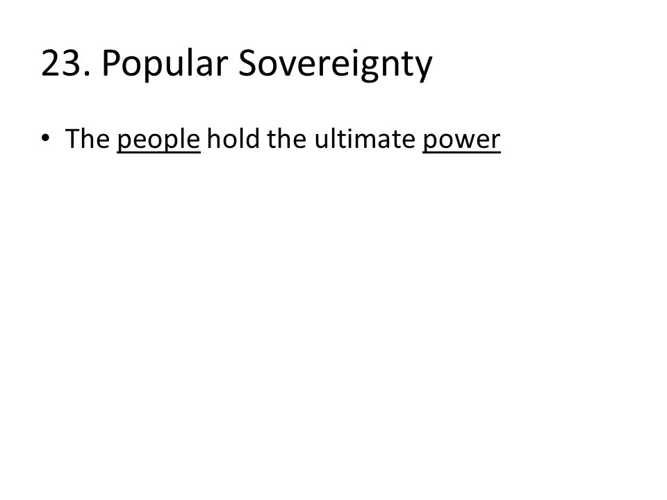 23. Popular Sovereignty The people hold the ultimate power