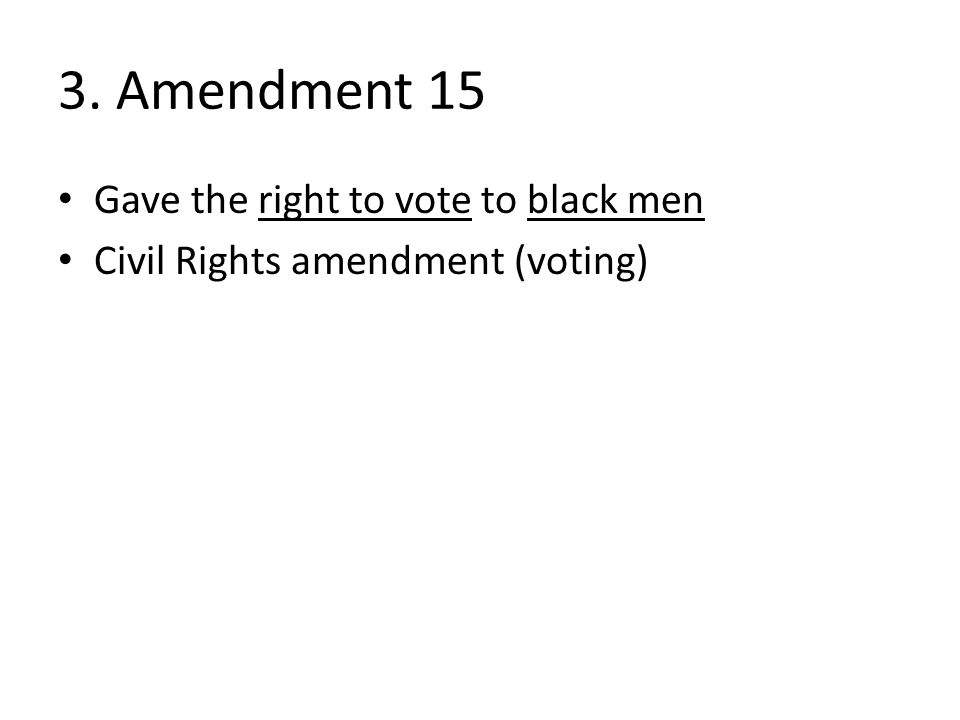 3. Amendment 15 Gave the right to vote to black men Civil Rights amendment (voting)