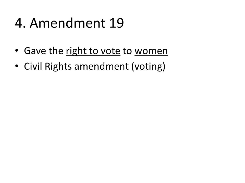 4. Amendment 19 Gave the right to vote to women Civil Rights amendment (voting)