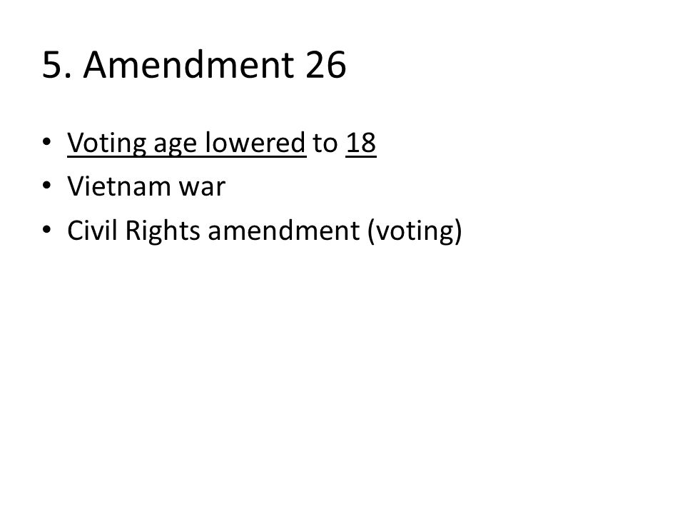 5. Amendment 26 Voting age lowered to 18 Vietnam war Civil Rights amendment (voting)