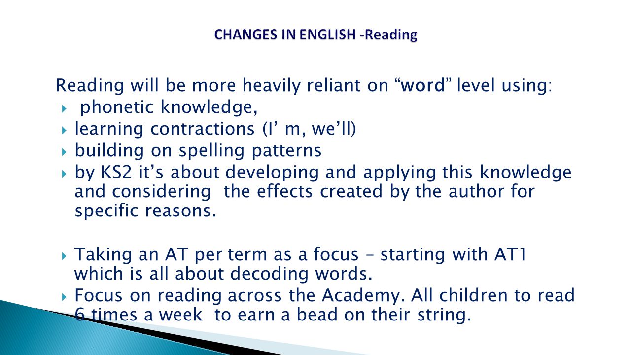 Reading will be more heavily reliant on word level using:  phonetic knowledge,  learning contractions (I’ m, we’ll)  building on spelling patterns  by KS2 it’s about developing and applying this knowledge and considering the effects created by the author for specific reasons.