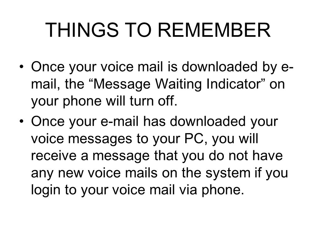 THINGS TO REMEMBER Once your voice mail is downloaded by e- mail, the Message Waiting Indicator on your phone will turn off.