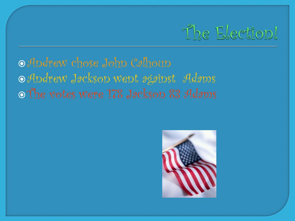  Andrew chose John Calhoun  Andrew Jackson went against Adams  The votes were 178 Jackson 83 Adams