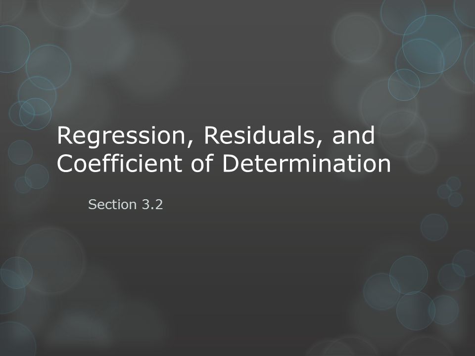 Regression, Residuals, and Coefficient of Determination Section 3.2