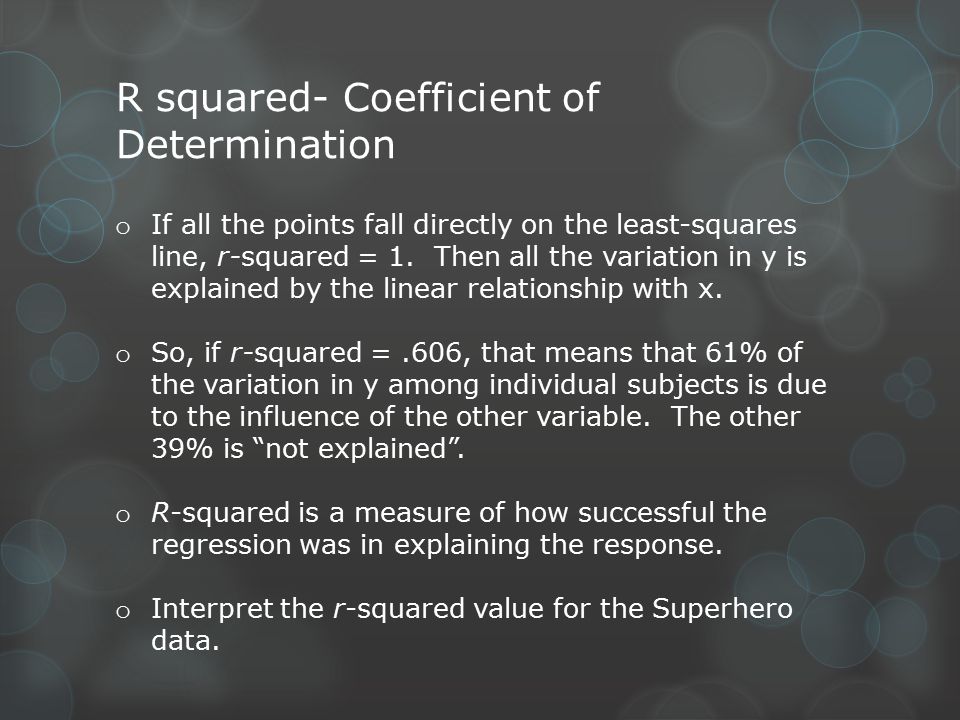 R squared- Coefficient of Determination o If all the points fall directly on the least-squares line, r-squared = 1.