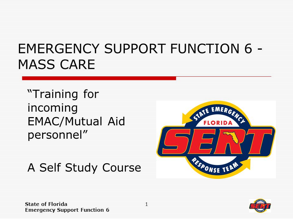 State of Florida Emergency Support Function 6 1 EMERGENCY SUPPORT FUNCTION 6 - MASS CARE Training for incoming EMAC/Mutual Aid personnel A Self Study Course
