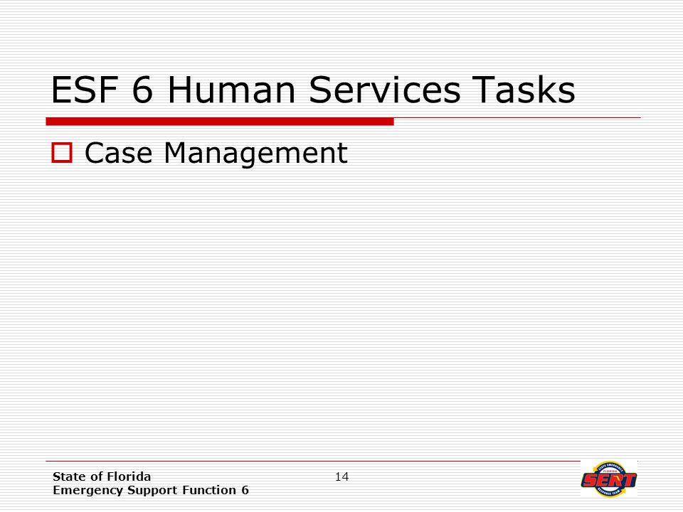 ESF 6 Human Services Tasks  Case Management State of Florida Emergency Support Function 6 14