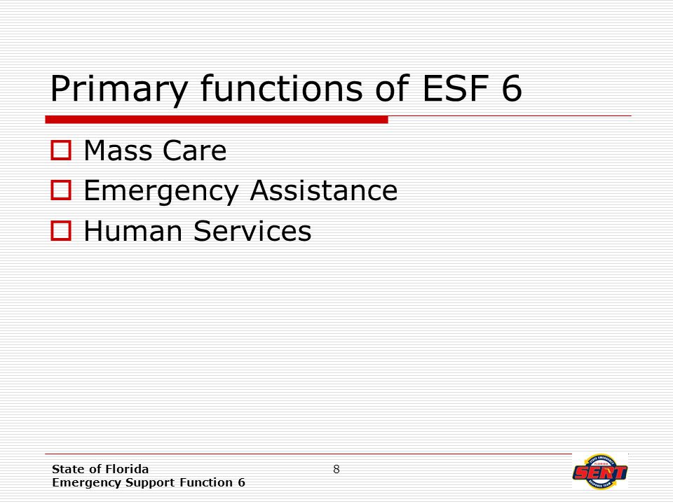 State of Florida Emergency Support Function 6 8 Primary functions of ESF 6  Mass Care  Emergency Assistance  Human Services