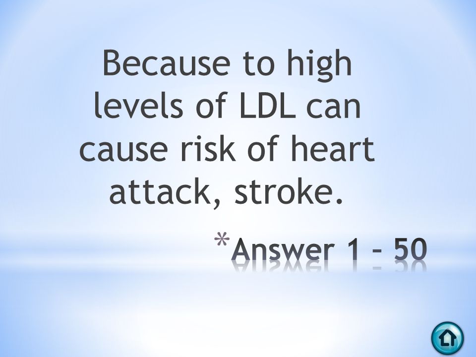 Because to high levels of LDL can cause risk of heart attack, stroke.