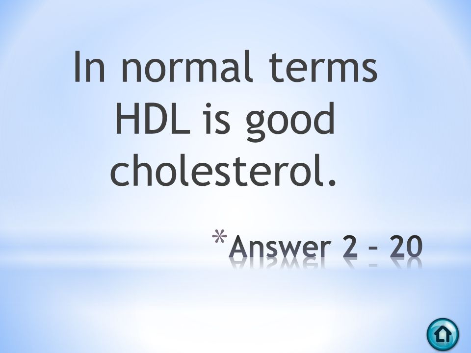 In normal terms HDL is good cholesterol.