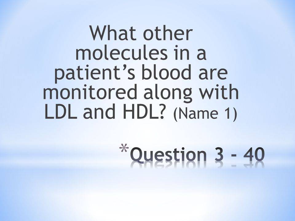 What other molecules in a patient’s blood are monitored along with LDL and HDL (Name 1)