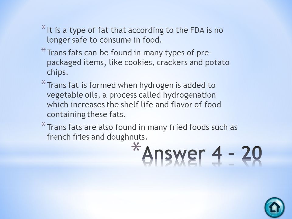 * It is a type of fat that according to the FDA is no longer safe to consume in food.