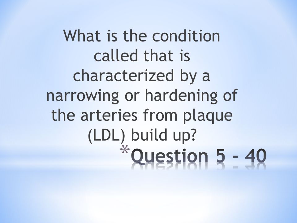 What is the condition called that is characterized by a narrowing or hardening of the arteries from plaque (LDL) build up