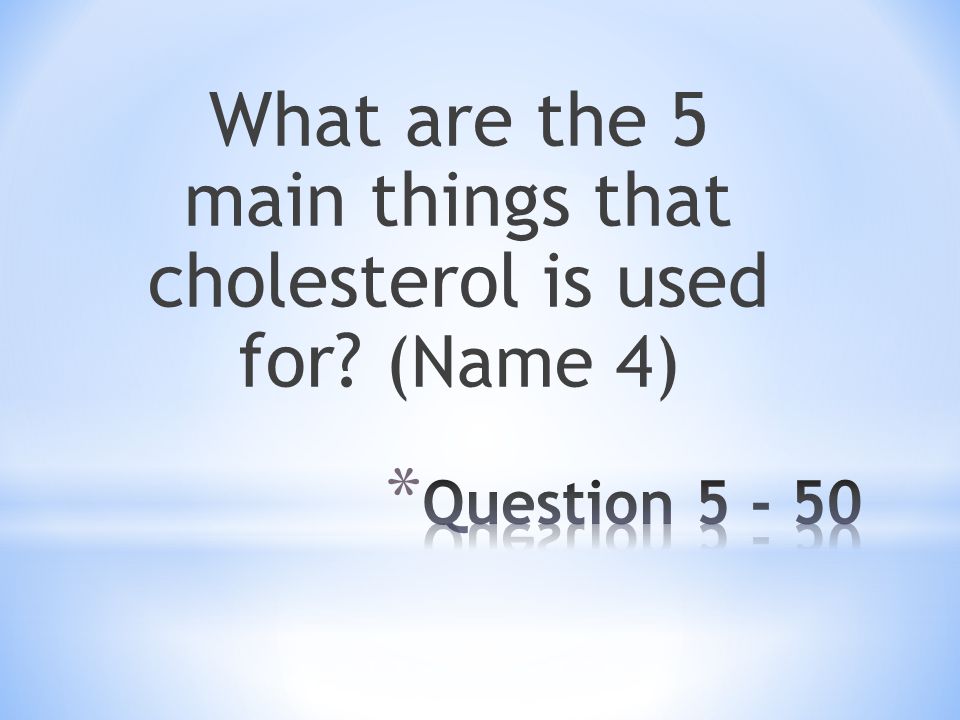 What are the 5 main things that cholesterol is used for (Name 4)