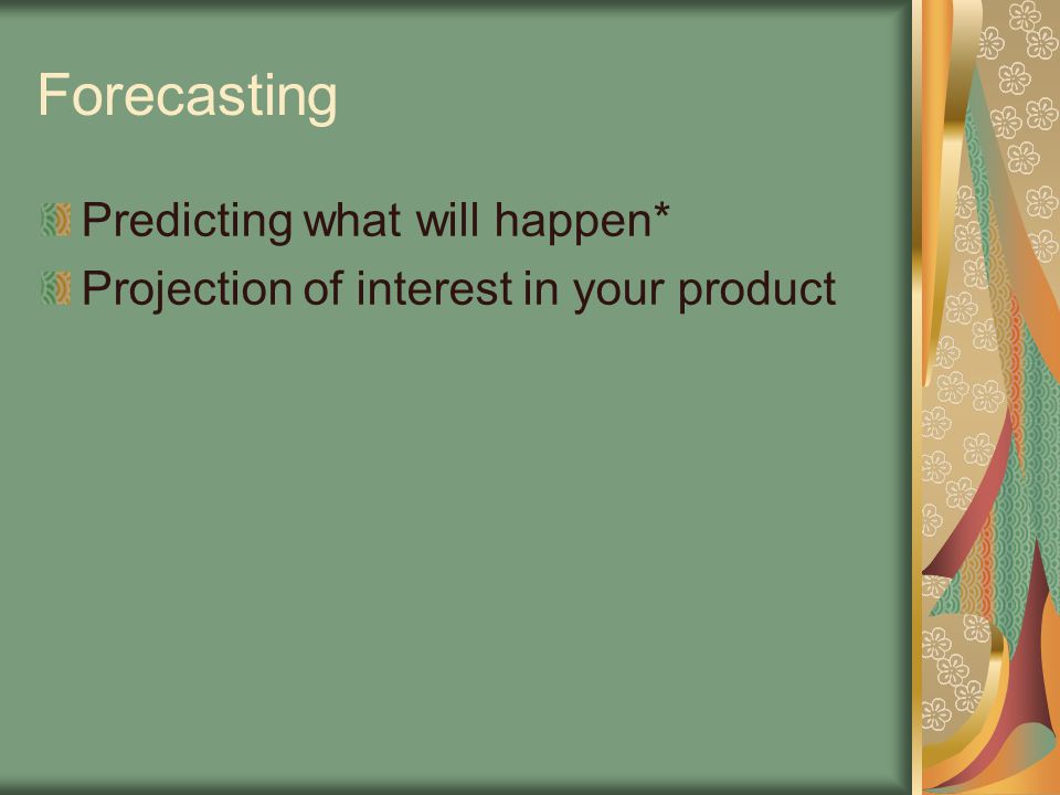 Forecasting Predicting what will happen* Projection of interest in your product