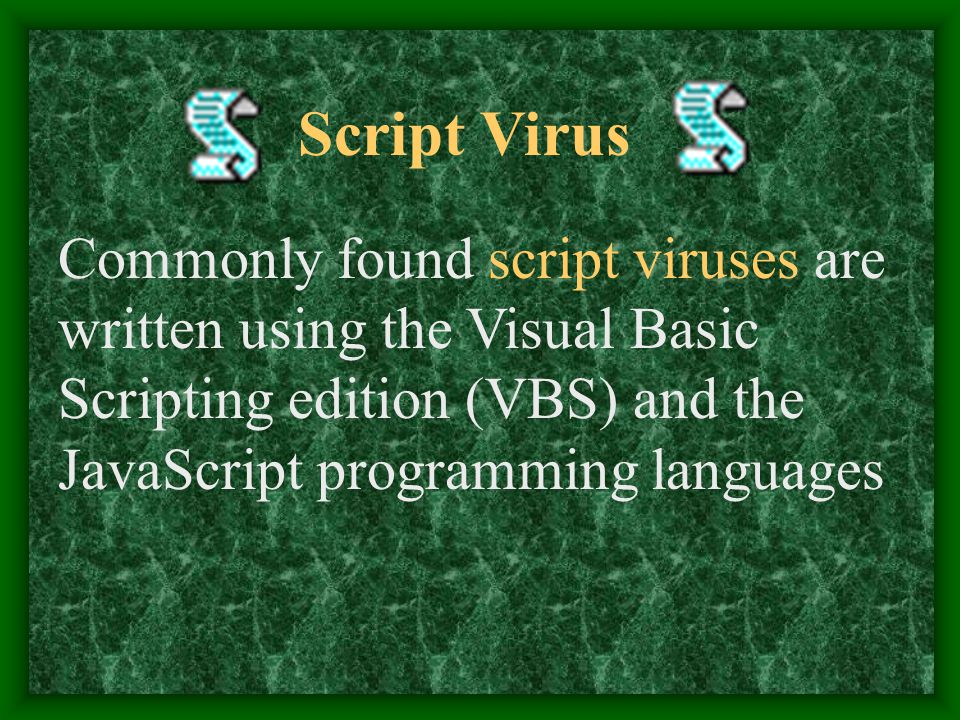 Script Virus Commonly found script viruses are written using the Visual Basic Scripting edition (VBS) and the JavaScript programming languages