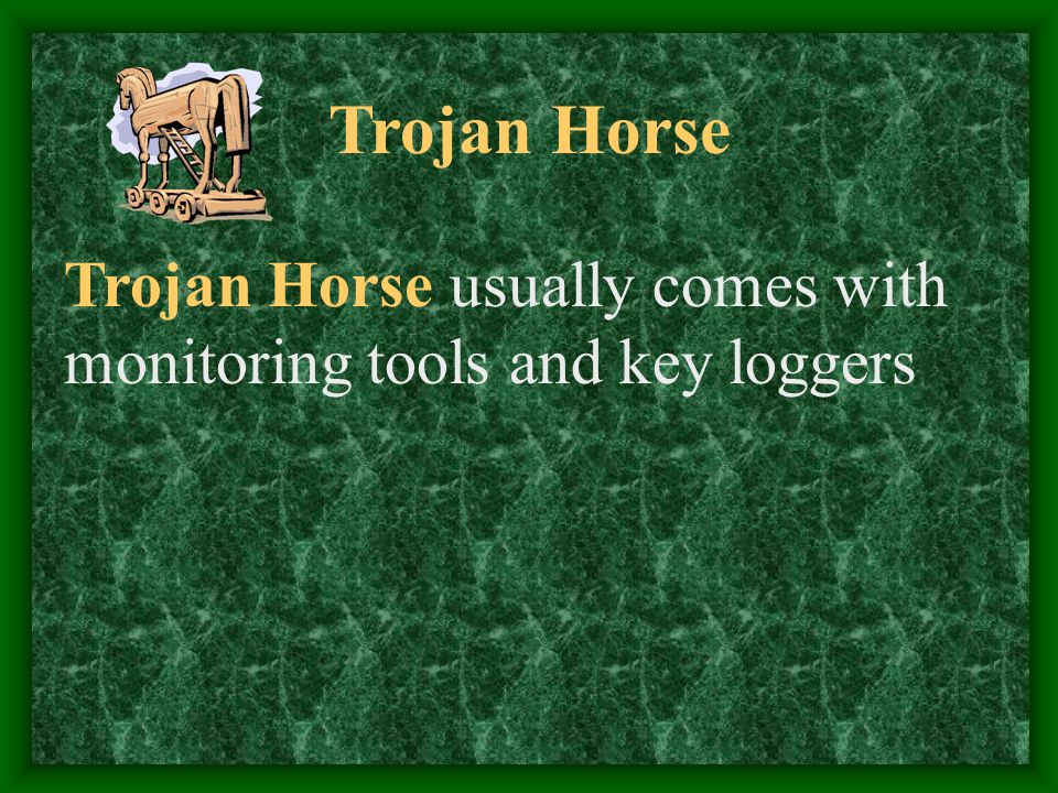 Trojan Horse Trojan Horse usually comes with monitoring tools and key loggers