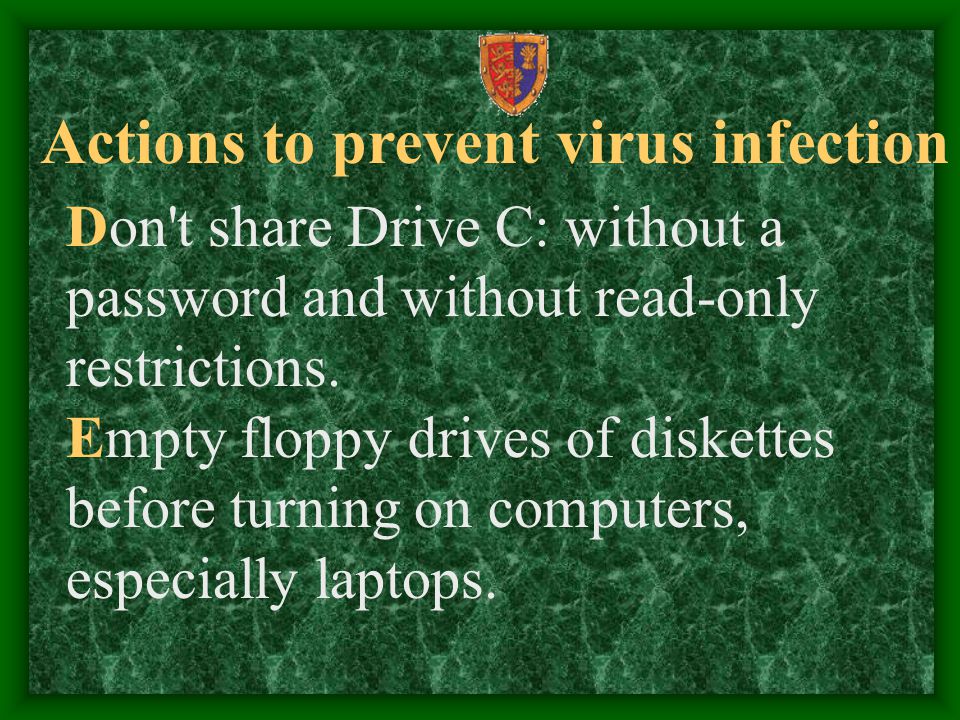 Actions to prevent virus infection Don t share Drive C: without a password and without read-only restrictions.