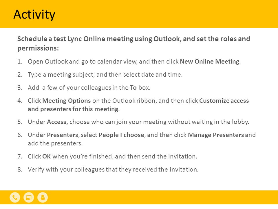 Activity Schedule a test Lync Online meeting using Outlook, and set the roles and permissions: 1.Open Outlook and go to calendar view, and then click New Online Meeting.