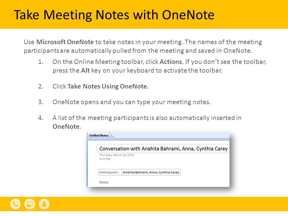 Take Meeting Notes with OneNote Use Microsoft OneNote to take notes in your meeting.