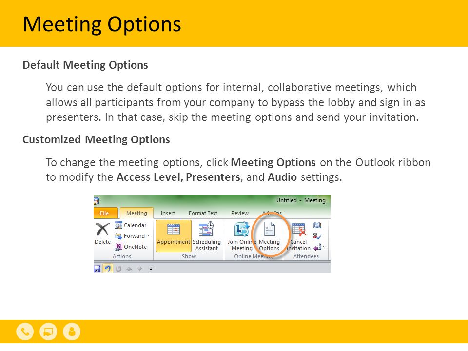 Meeting Options Default Meeting Options You can use the default options for internal, collaborative meetings, which allows all participants from your company to bypass the lobby and sign in as presenters.