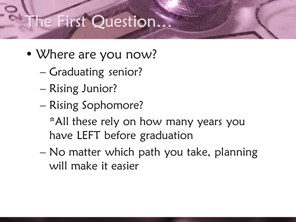 Where are you now. –Graduating senior. –Rising Junior.