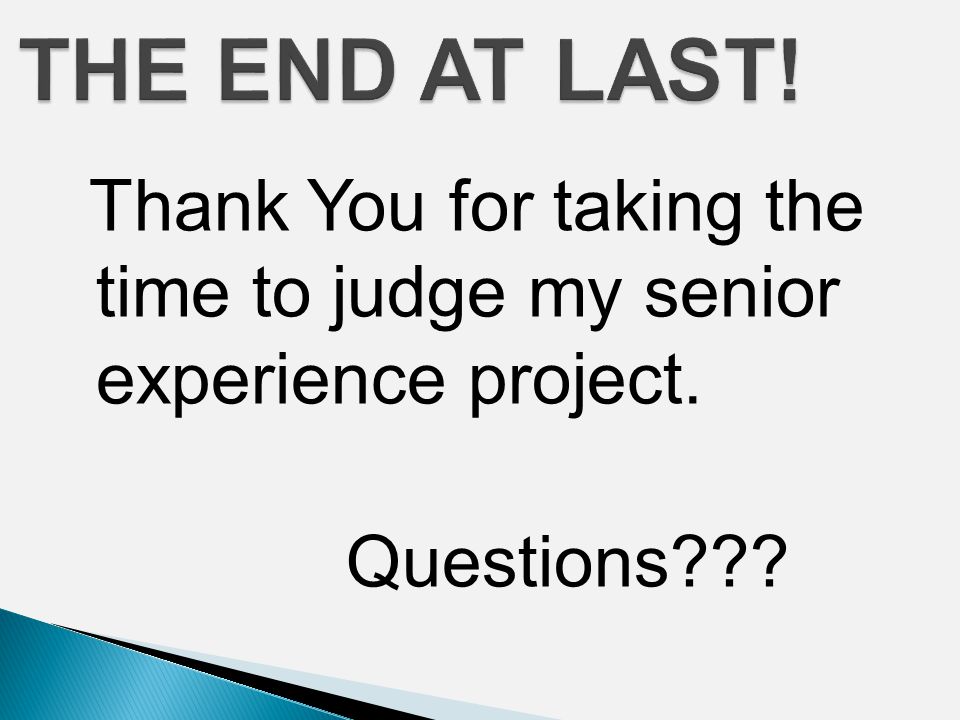 Thank You for taking the time to judge my senior experience project. Questions