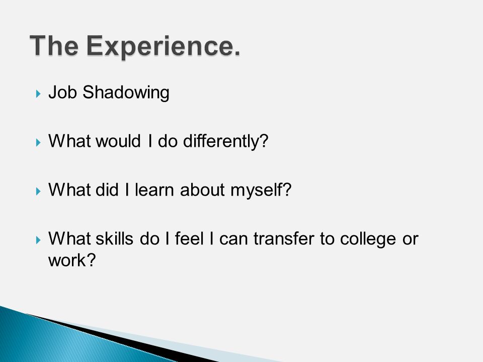  Job Shadowing  What would I do differently.  What did I learn about myself.