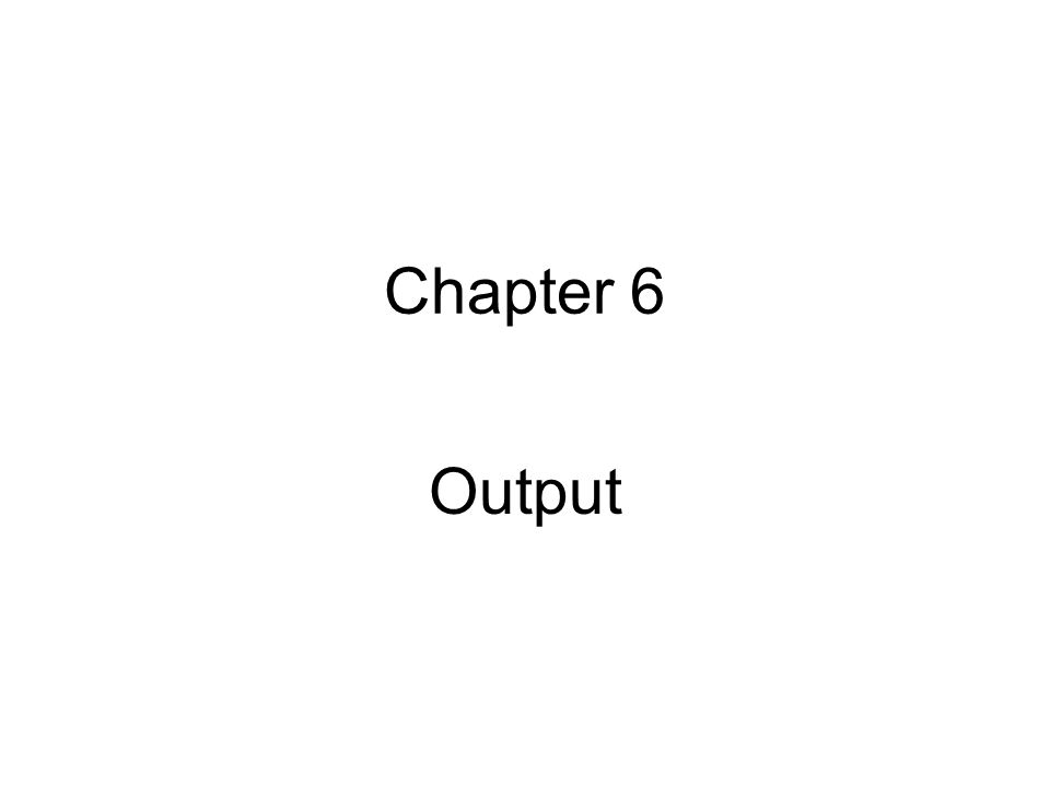 chapter 6 output what is output what is output data that has been data that has been processed into a useful form