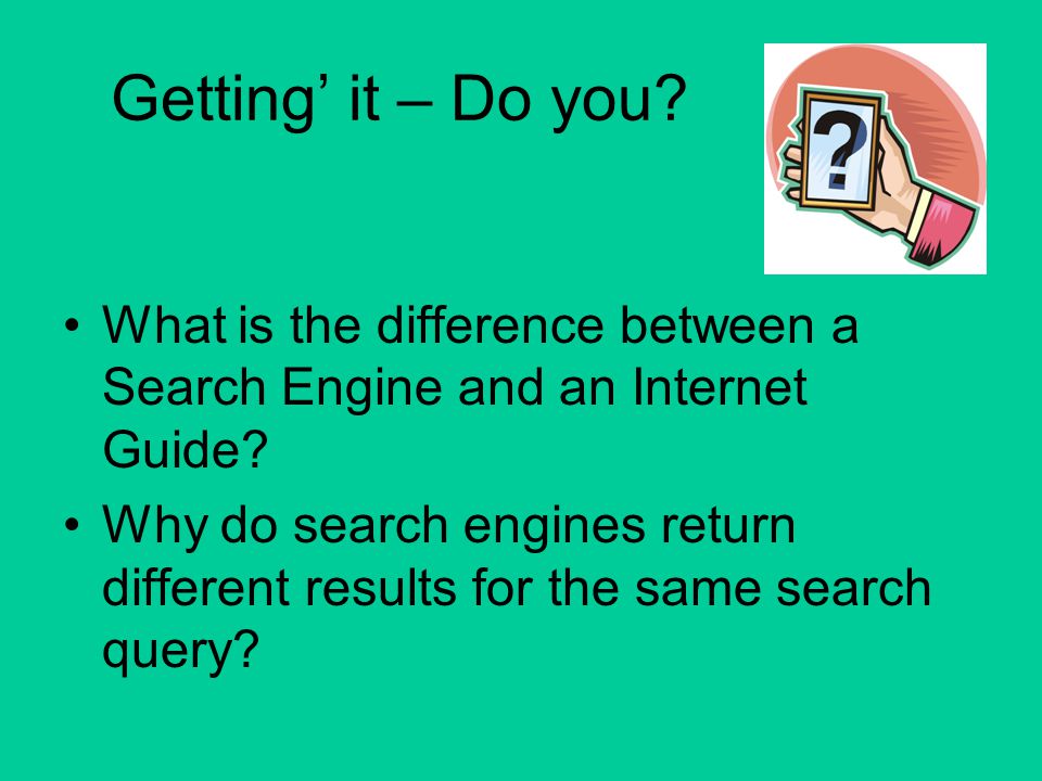 Getting’ it – Do you. What is the difference between a Search Engine and an Internet Guide.
