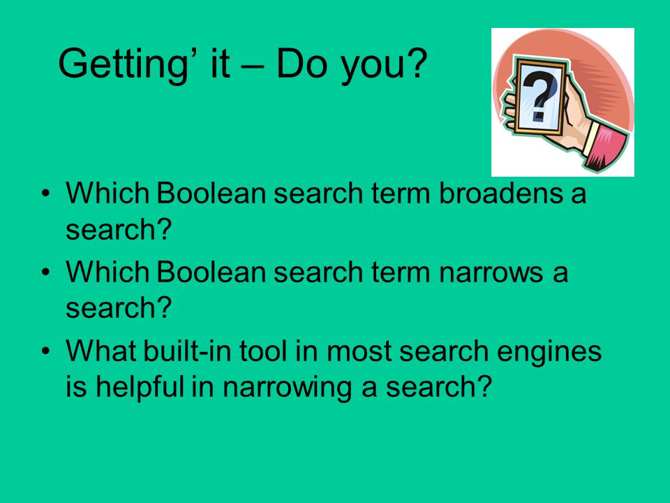 Getting’ it – Do you. Which Boolean search term broadens a search.
