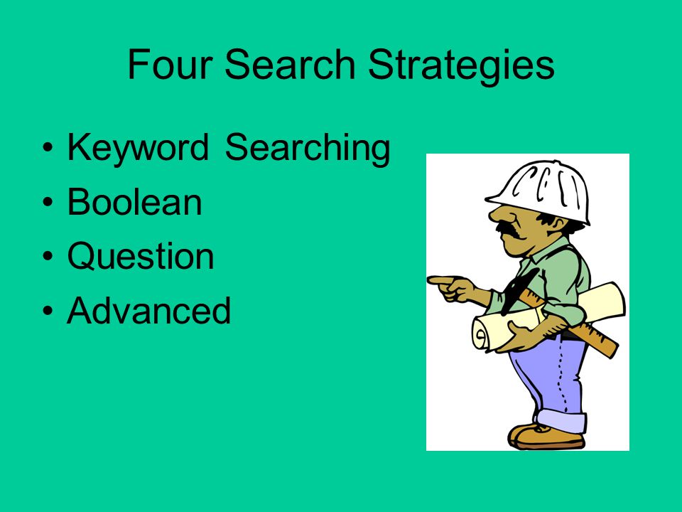 Four Search Strategies Keyword Searching Boolean Question Advanced