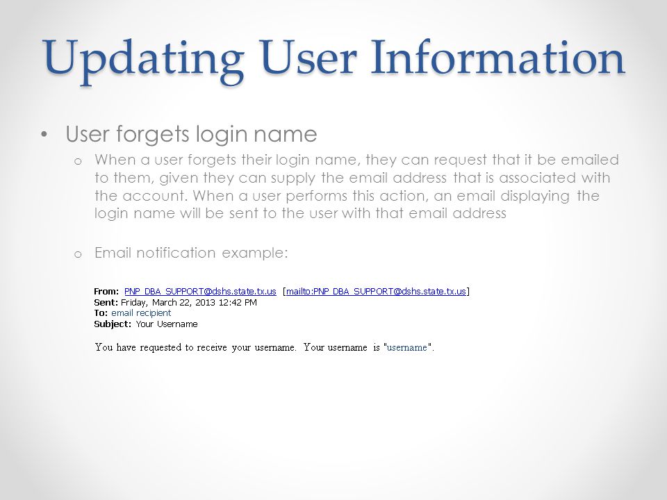 Updating User Information User forgets login name o When a user forgets their login name, they can request that it be  ed to them, given they can supply the  address that is associated with the account.