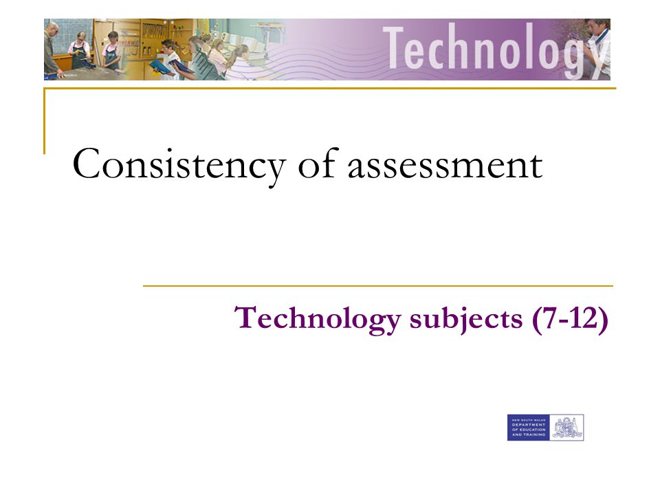 Consistency of assessment Technology subjects (7-12)