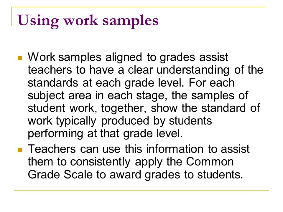 Using work samples Work samples aligned to grades assist teachers to have a clear understanding of the standards at each grade level.