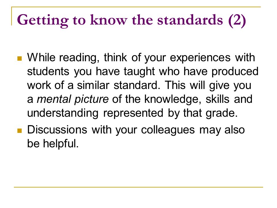 Getting to know the standards (2) While reading, think of your experiences with students you have taught who have produced work of a similar standard.